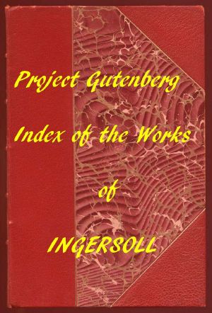 [Gutenberg 58696] • Index of the Project Gutenberg Works of Robert G. Ingersoll